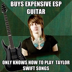 Buys expensive ESP guitar, only knows how to play Taylor Swift songs