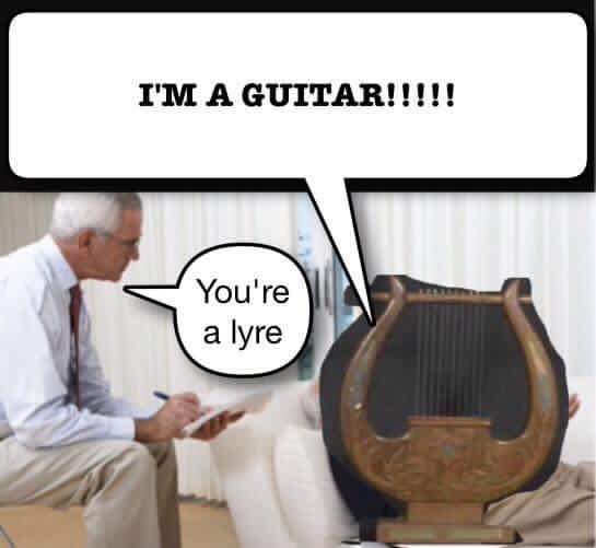 You're a lyre, stop saying you're a guitar