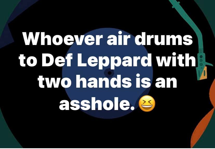 Air drumming to Def Leppard is one way to come across as an a hole