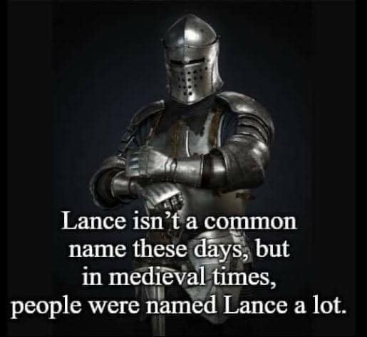 In medieval times, people were named Lance a lot