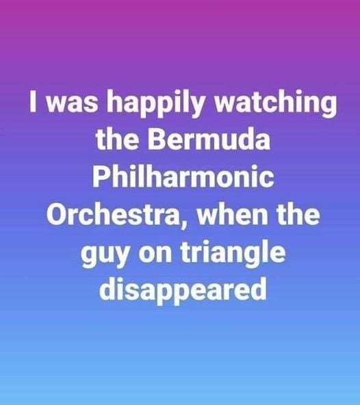 That's a dangerous job, playing the triangle in Bermuda